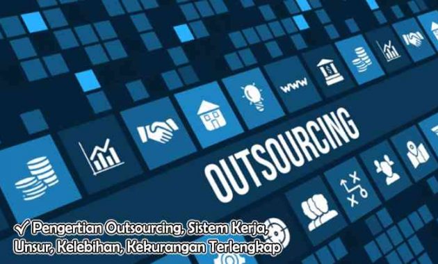 √ Pengertian Outsourcing, Sistem Kerja, Unsur, Kelebihan, Kekurangan ...